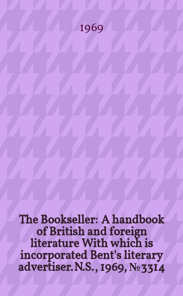 The Bookseller : A handbook of British and foreign literature With which is incorporated Bent's literary advertiser. N.S., 1969, №3314