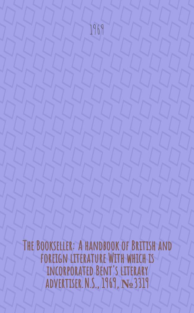 The Bookseller : A handbook of British and foreign literature With which is incorporated Bent's literary advertiser. N.S., 1969, №3319