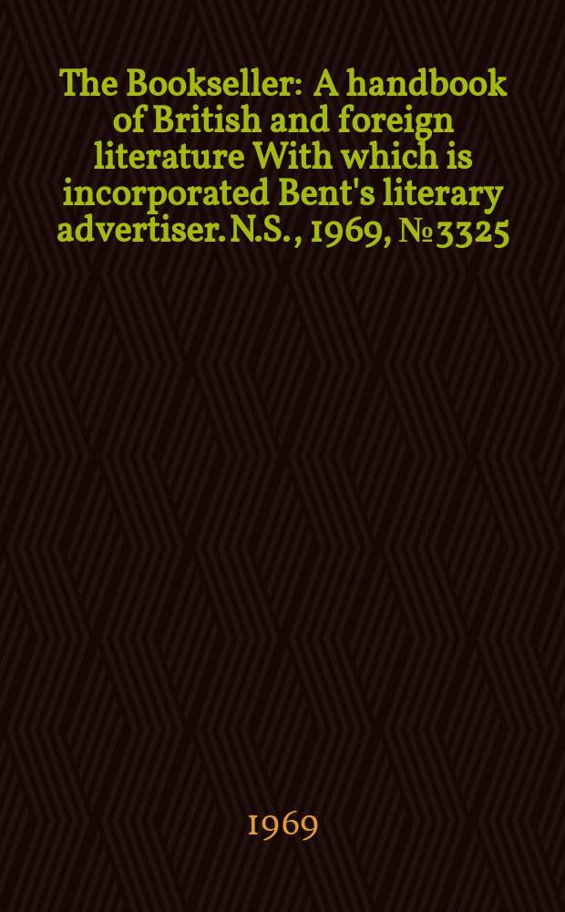 The Bookseller : A handbook of British and foreign literature With which is incorporated Bent's literary advertiser. N.S., 1969, №3325