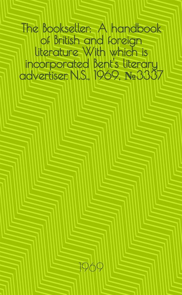 The Bookseller : A handbook of British and foreign literature With which is incorporated Bent's literary advertiser. N.S., 1969, №3337