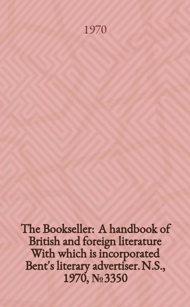 The Bookseller : A handbook of British and foreign literature With which is incorporated Bent's literary advertiser. N.S., 1970, №3350