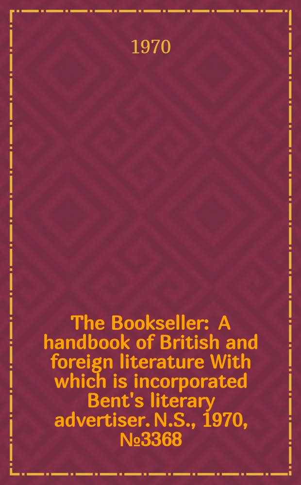 The Bookseller : A handbook of British and foreign literature With which is incorporated Bent's literary advertiser. N.S., 1970, №3368