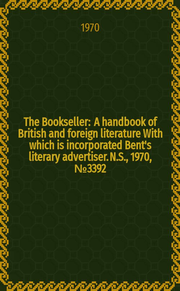 The Bookseller : A handbook of British and foreign literature With which is incorporated Bent's literary advertiser. N.S., 1970, №3392
