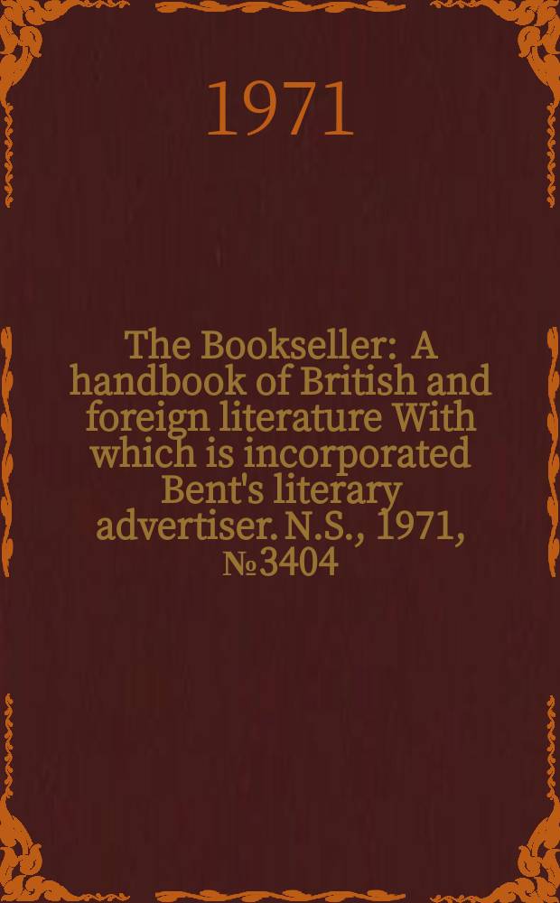 The Bookseller : A handbook of British and foreign literature With which is incorporated Bent's literary advertiser. N.S., 1971, №3404