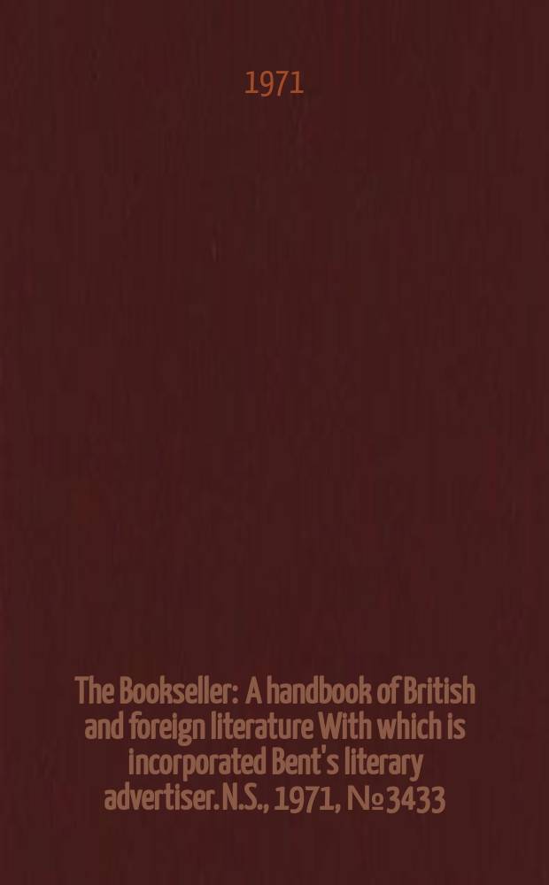 The Bookseller : A handbook of British and foreign literature With which is incorporated Bent's literary advertiser. N.S., 1971, №3433