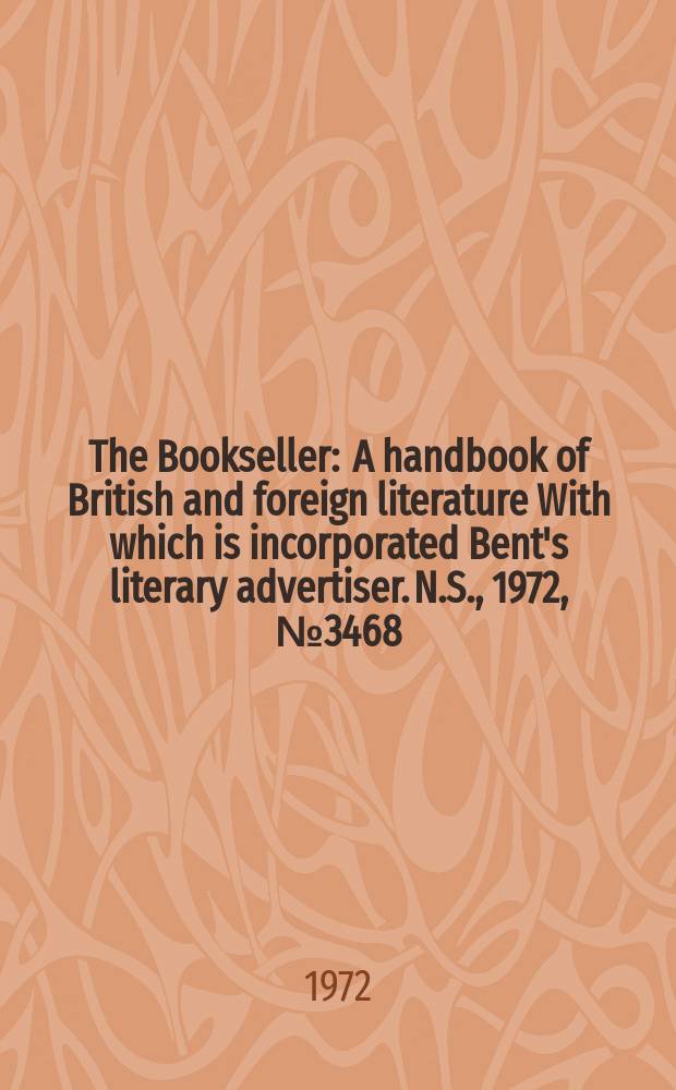 The Bookseller : A handbook of British and foreign literature With which is incorporated Bent's literary advertiser. N.S., 1972, №3468