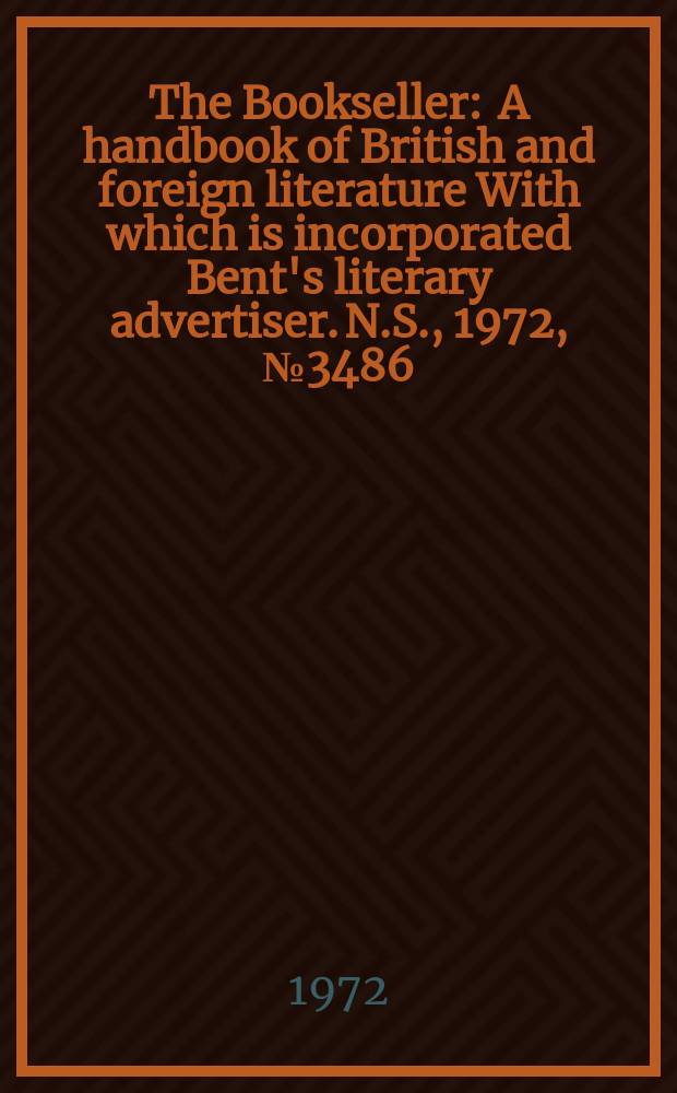 The Bookseller : A handbook of British and foreign literature With which is incorporated Bent's literary advertiser. N.S., 1972, №3486
