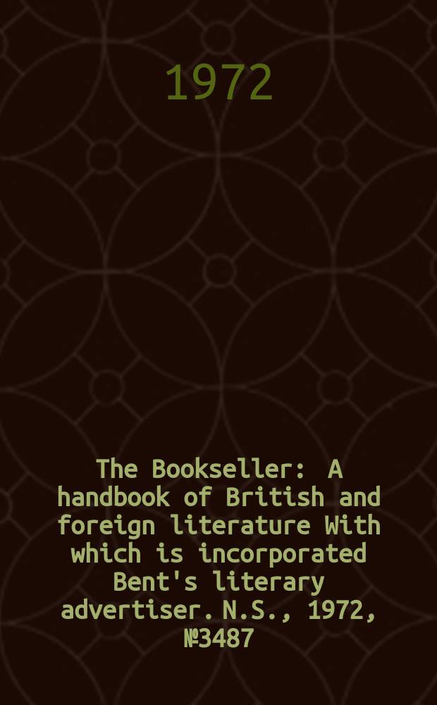 The Bookseller : A handbook of British and foreign literature With which is incorporated Bent's literary advertiser. N.S., 1972, №3487