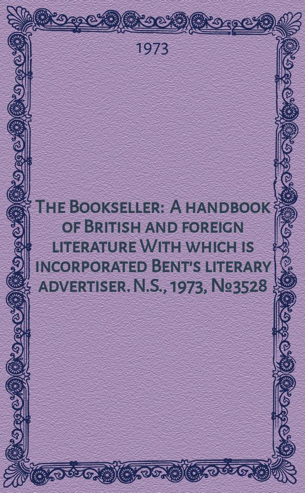 The Bookseller : A handbook of British and foreign literature With which is incorporated Bent's literary advertiser. N.S., 1973, №3528