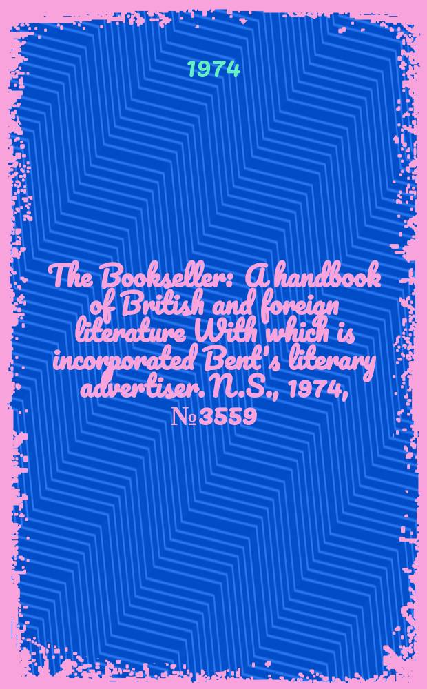 The Bookseller : A handbook of British and foreign literature With which is incorporated Bent's literary advertiser. N.S., 1974, №3559
