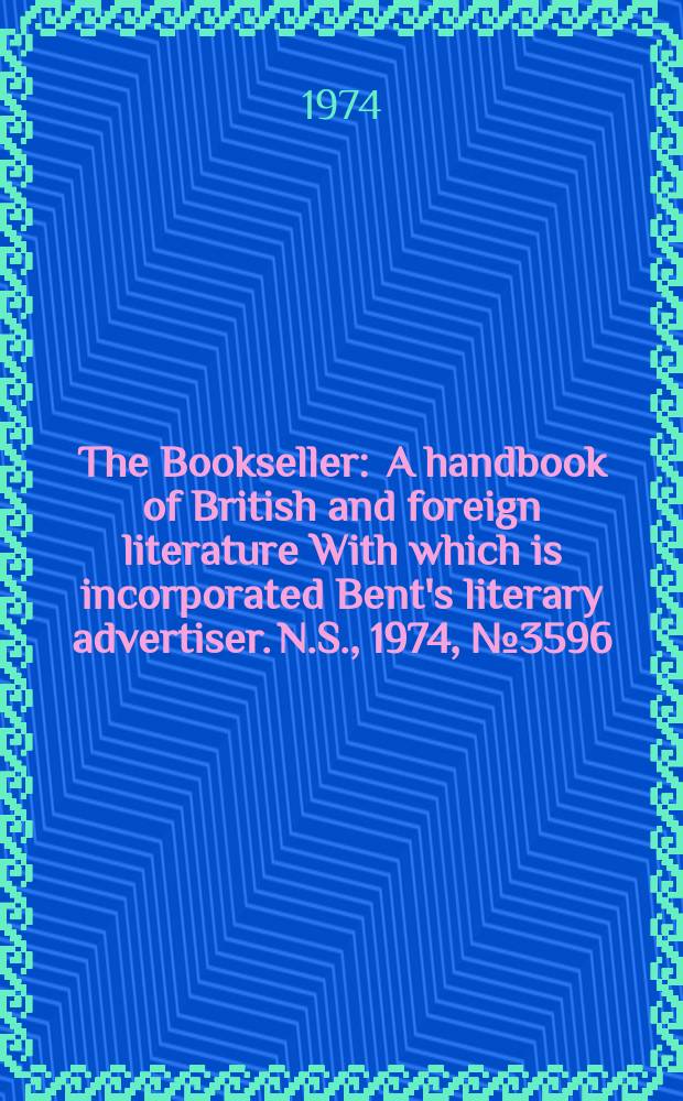 The Bookseller : A handbook of British and foreign literature With which is incorporated Bent's literary advertiser. N.S., 1974, №3596
