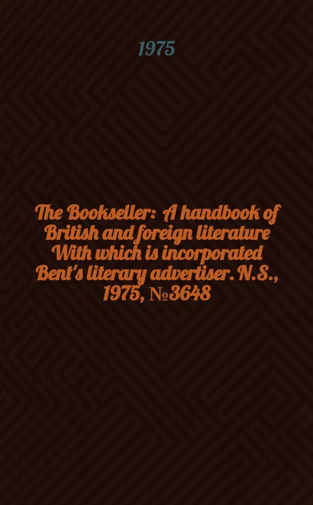 The Bookseller : A handbook of British and foreign literature With which is incorporated Bent's literary advertiser. N.S., 1975, №3648