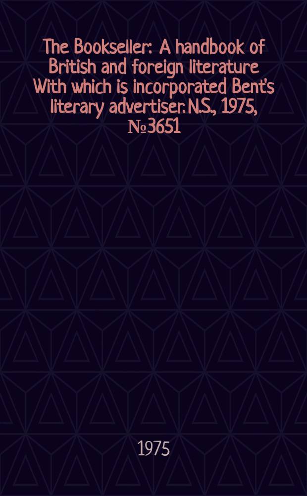 The Bookseller : A handbook of British and foreign literature With which is incorporated Bent's literary advertiser. N.S., 1975, №3651