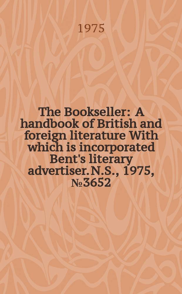 The Bookseller : A handbook of British and foreign literature With which is incorporated Bent's literary advertiser. N.S., 1975, №3652/3653