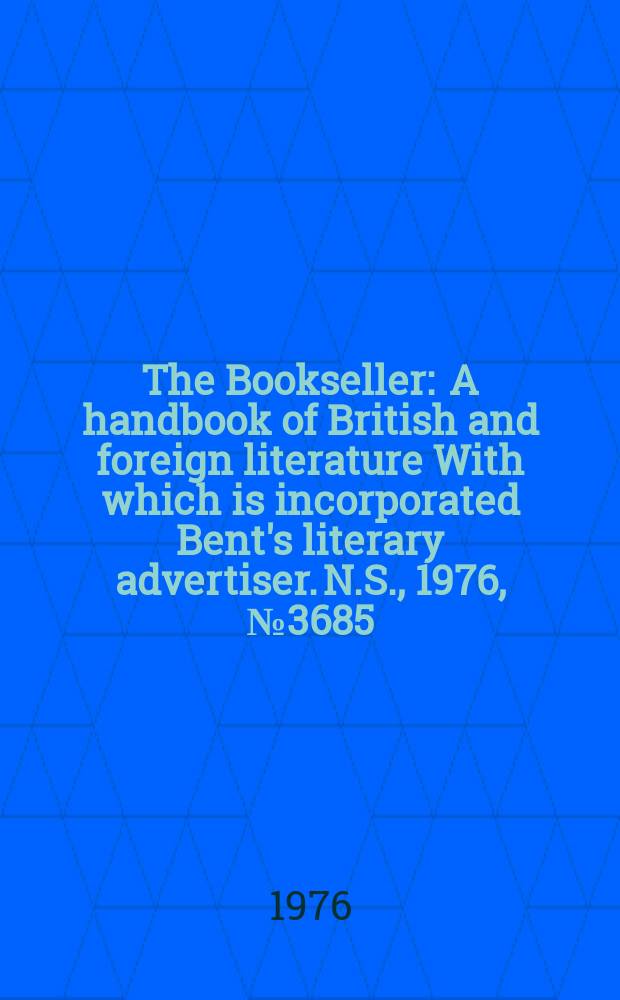 The Bookseller : A handbook of British and foreign literature With which is incorporated Bent's literary advertiser. N.S., 1976, №3685