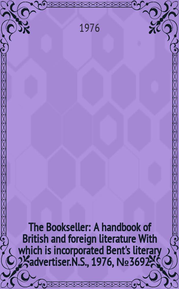 The Bookseller : A handbook of British and foreign literature With which is incorporated Bent's literary advertiser. N.S., 1976, №3692