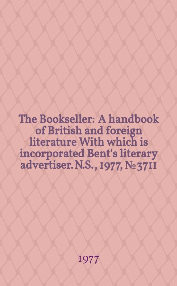 The Bookseller : A handbook of British and foreign literature With which is incorporated Bent's literary advertiser. N.S., 1977, №3711