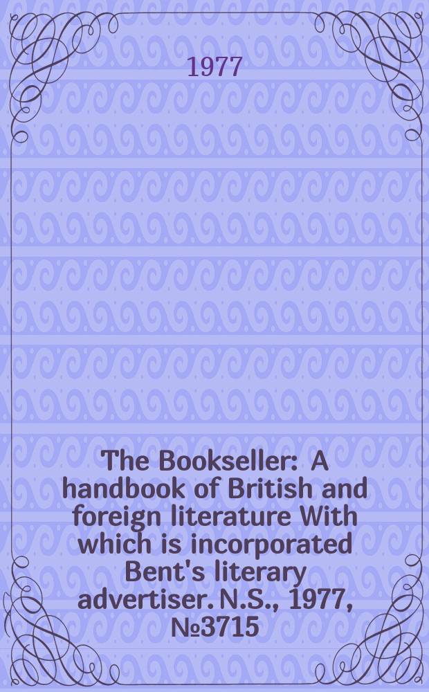 The Bookseller : A handbook of British and foreign literature With which is incorporated Bent's literary advertiser. N.S., 1977, №3715