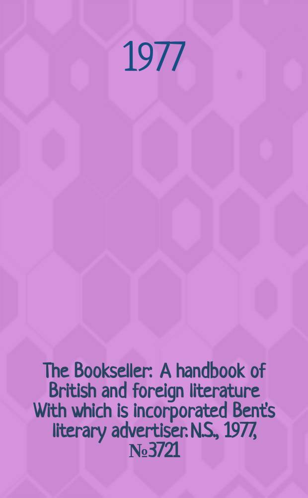 The Bookseller : A handbook of British and foreign literature With which is incorporated Bent's literary advertiser. N.S., 1977, №3721