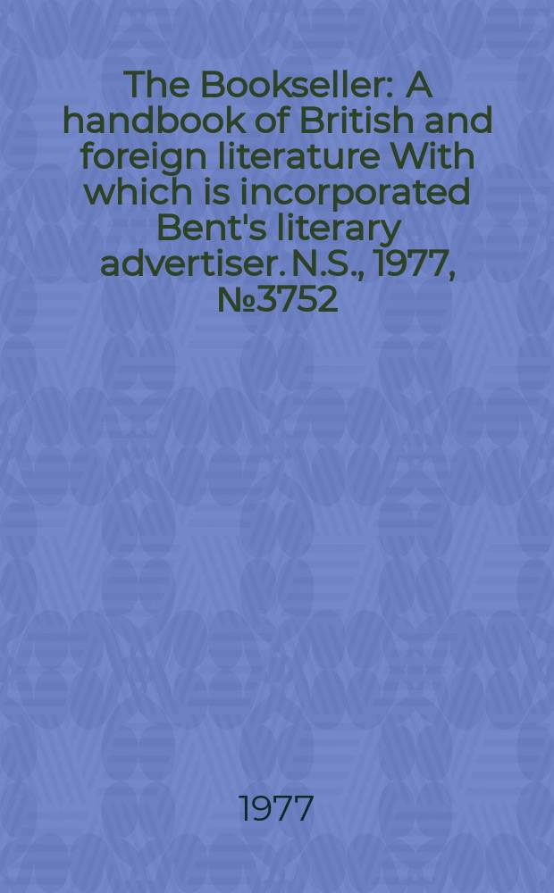 The Bookseller : A handbook of British and foreign literature With which is incorporated Bent's literary advertiser. N.S., 1977, №3752