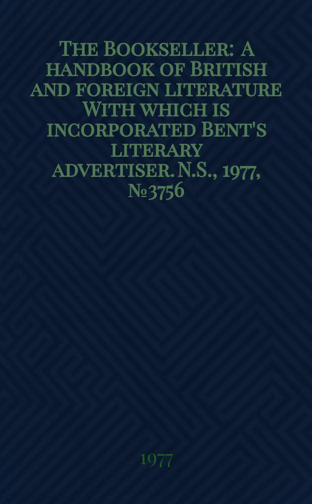 The Bookseller : A handbook of British and foreign literature With which is incorporated Bent's literary advertiser. N.S., 1977, №3756