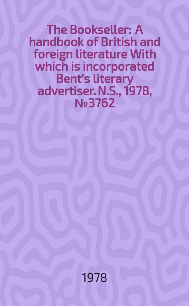 The Bookseller : A handbook of British and foreign literature With which is incorporated Bent's literary advertiser. N.S., 1978, №3762