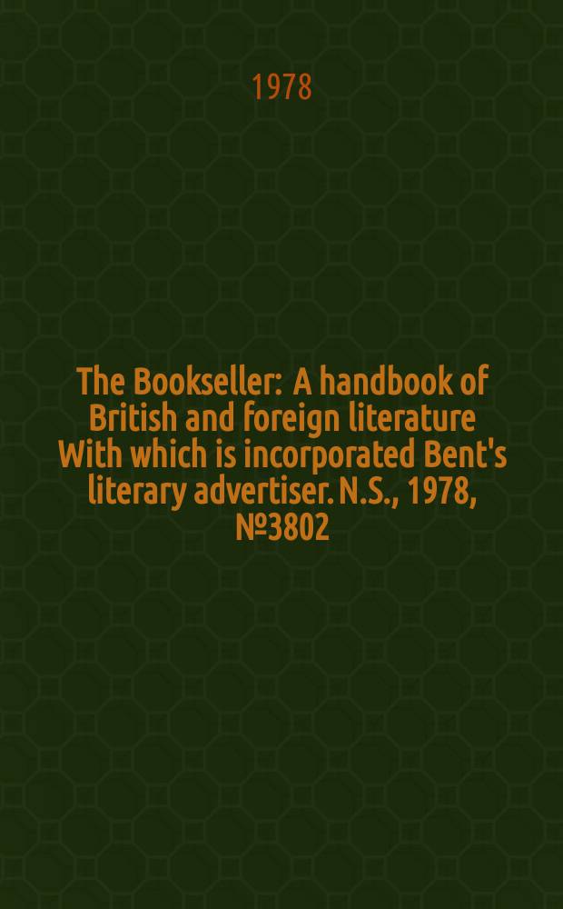 The Bookseller : A handbook of British and foreign literature With which is incorporated Bent's literary advertiser. N.S., 1978, №3802