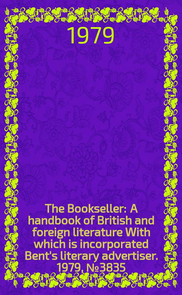 The Bookseller : A handbook of British and foreign literature With which is incorporated Bent's literary advertiser. 1979, №3835