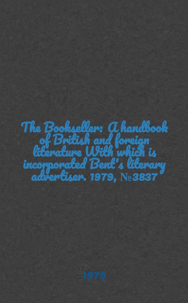 The Bookseller : A handbook of British and foreign literature With which is incorporated Bent's literary advertiser. 1979, №3837