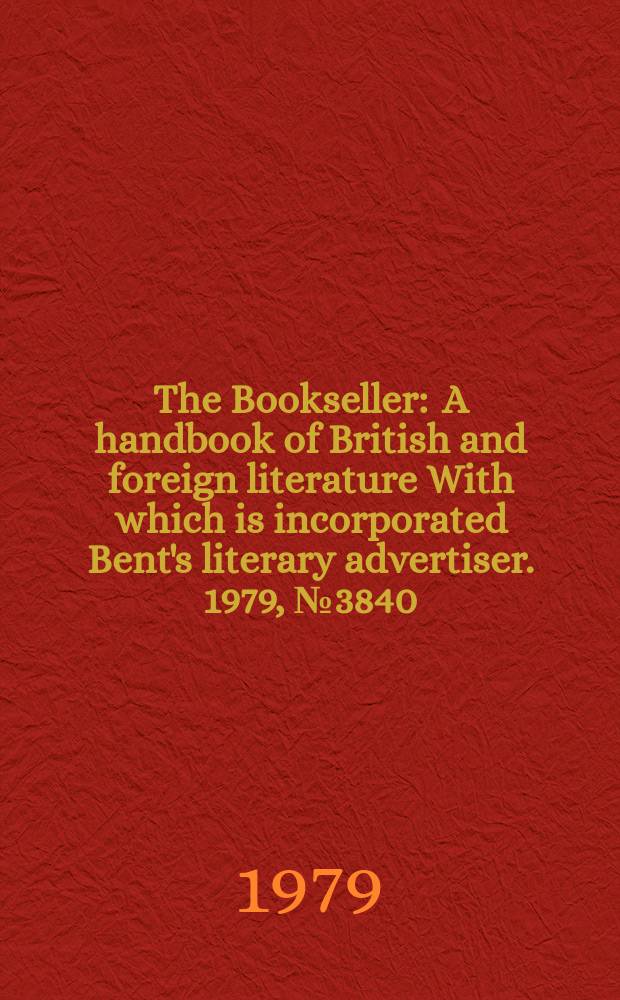 The Bookseller : A handbook of British and foreign literature With which is incorporated Bent's literary advertiser. 1979, №3840