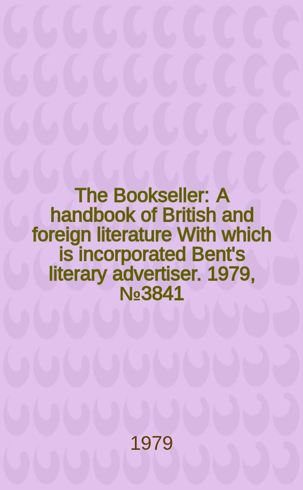 The Bookseller : A handbook of British and foreign literature With which is incorporated Bent's literary advertiser. 1979, №3841
