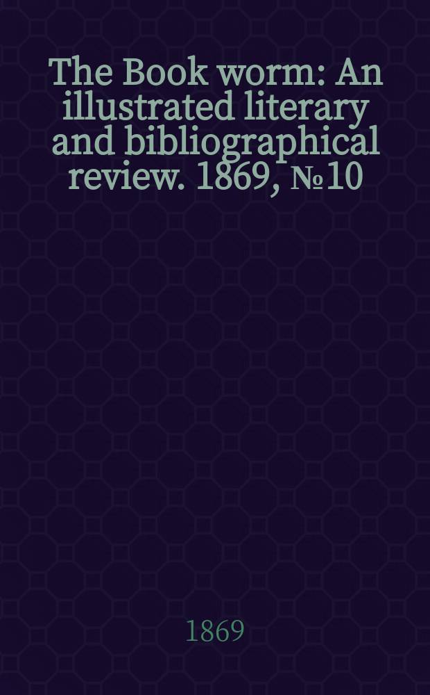 The Book worm : An illustrated literary and bibliographical review. 1869, №10