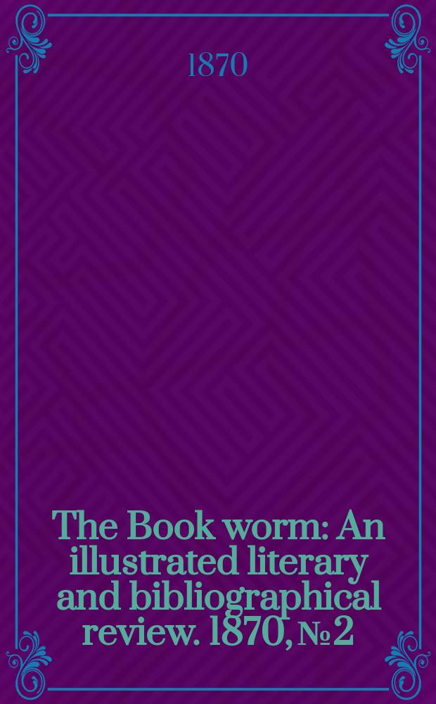 The Book worm : An illustrated literary and bibliographical review. 1870, №2