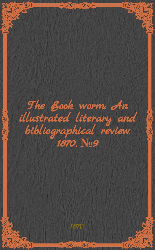 The Book worm : An illustrated literary and bibliographical review. 1870, №9