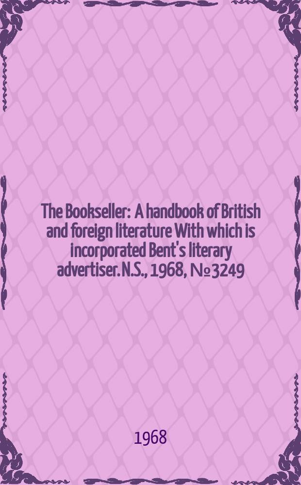 The Bookseller : A handbook of British and foreign literature With which is incorporated Bent's literary advertiser. N.S., 1968, №3249