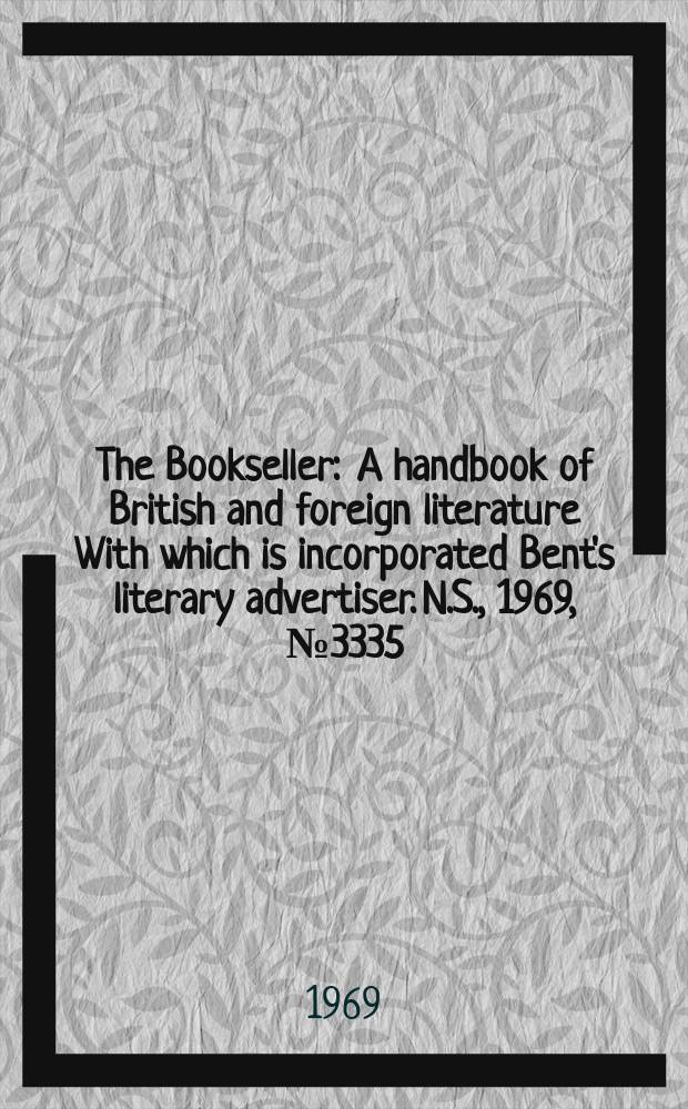 The Bookseller : A handbook of British and foreign literature With which is incorporated Bent's literary advertiser. N.S., 1969, №3335