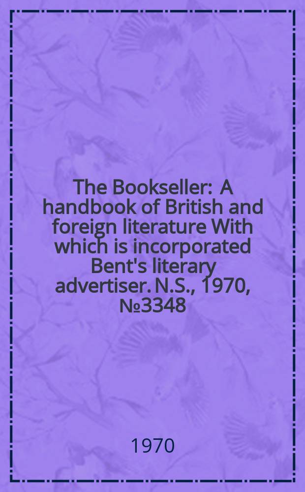 The Bookseller : A handbook of British and foreign literature With which is incorporated Bent's literary advertiser. N.S., 1970, №3348