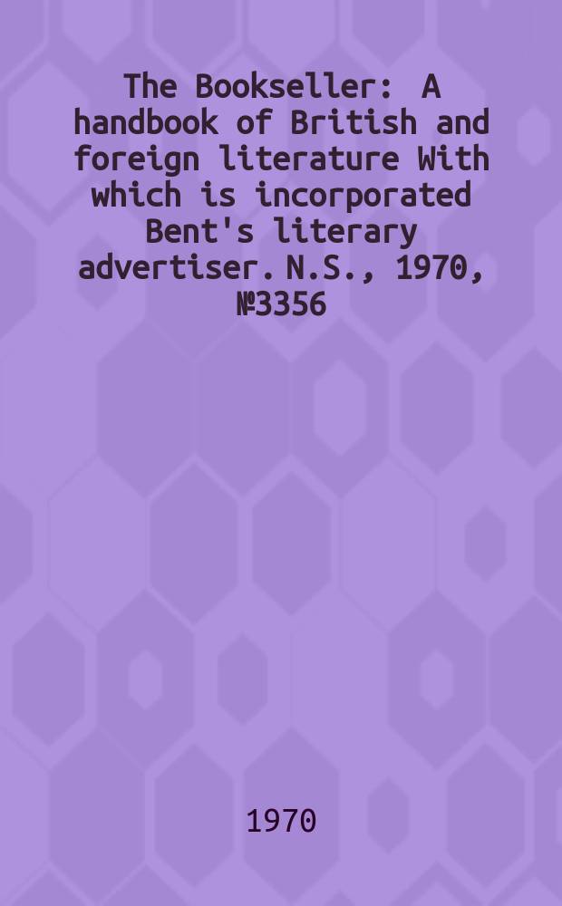 The Bookseller : A handbook of British and foreign literature With which is incorporated Bent's literary advertiser. N.S., 1970, №3356