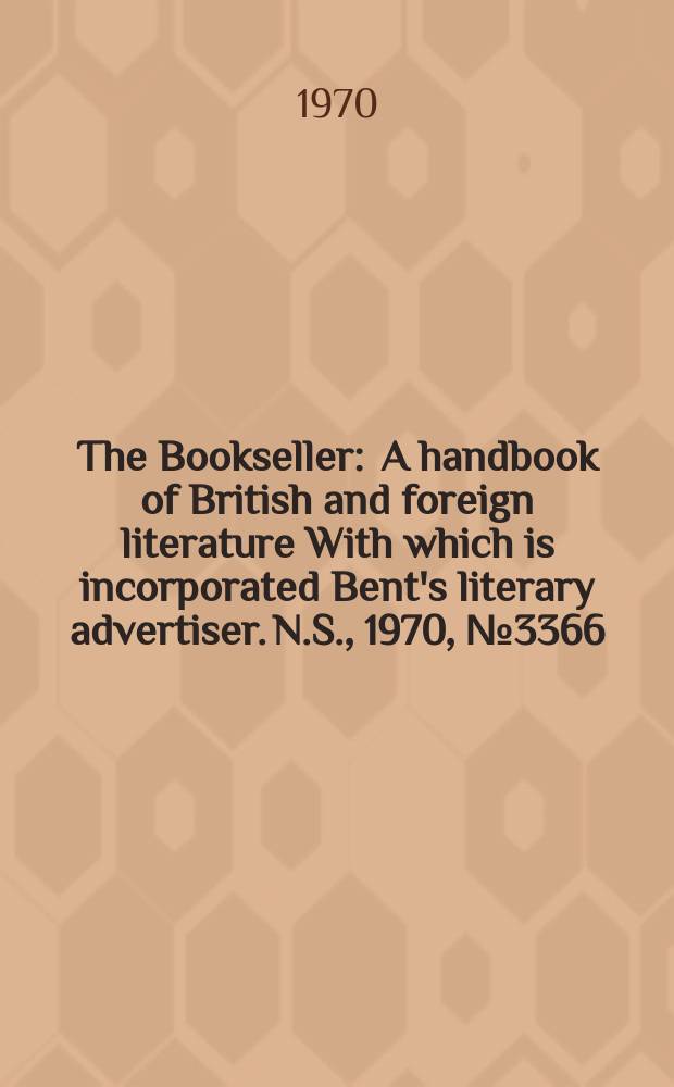 The Bookseller : A handbook of British and foreign literature With which is incorporated Bent's literary advertiser. N.S., 1970, №3366