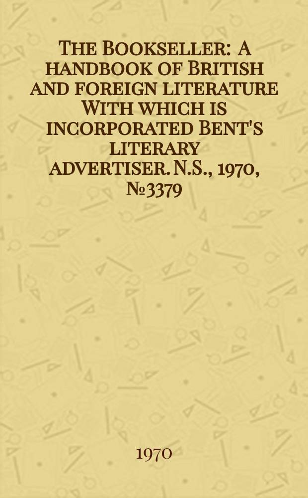 The Bookseller : A handbook of British and foreign literature With which is incorporated Bent's literary advertiser. N.S., 1970, №3379