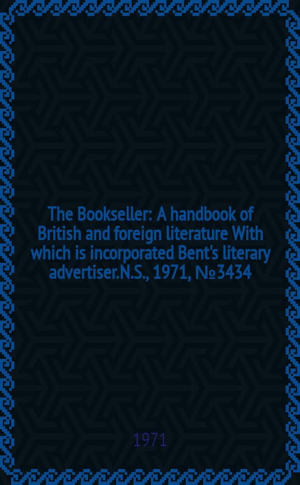 The Bookseller : A handbook of British and foreign literature With which is incorporated Bent's literary advertiser. N.S., 1971, №3434