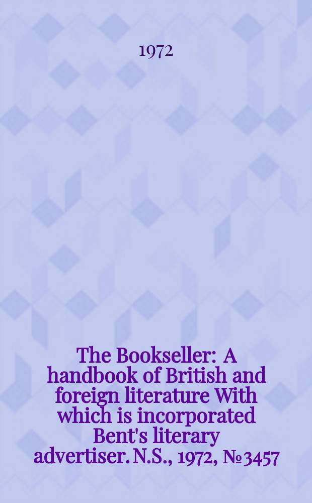 The Bookseller : A handbook of British and foreign literature With which is incorporated Bent's literary advertiser. N.S., 1972, №3457