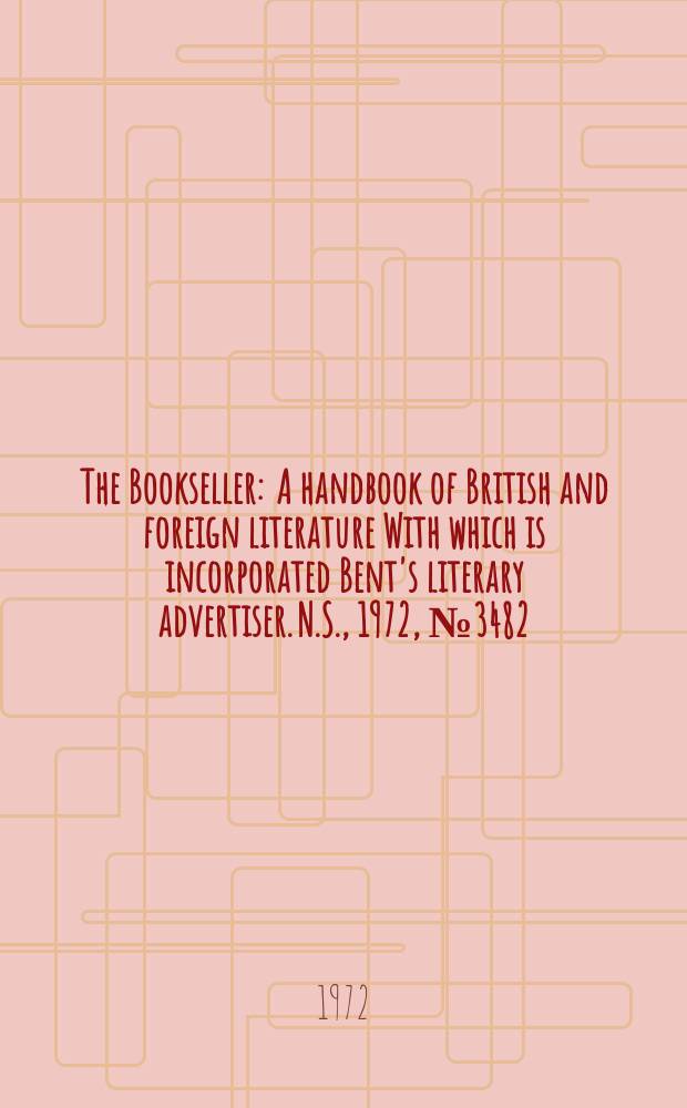 The Bookseller : A handbook of British and foreign literature With which is incorporated Bent's literary advertiser. N.S., 1972, №3482