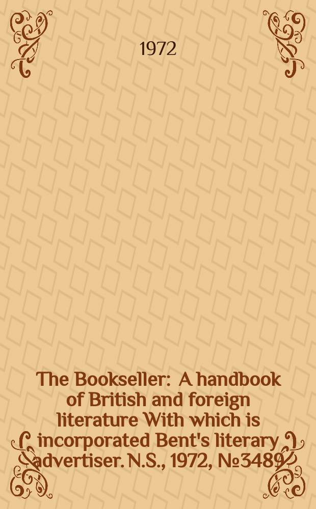 The Bookseller : A handbook of British and foreign literature With which is incorporated Bent's literary advertiser. N.S., 1972, №3489