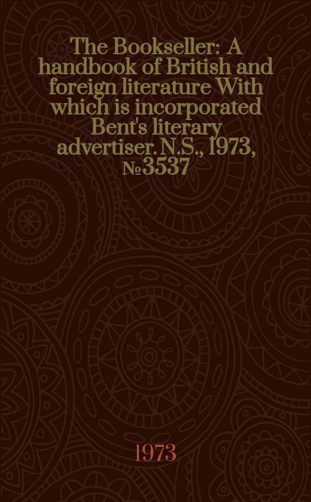 The Bookseller : A handbook of British and foreign literature With which is incorporated Bent's literary advertiser. N.S., 1973, №3537