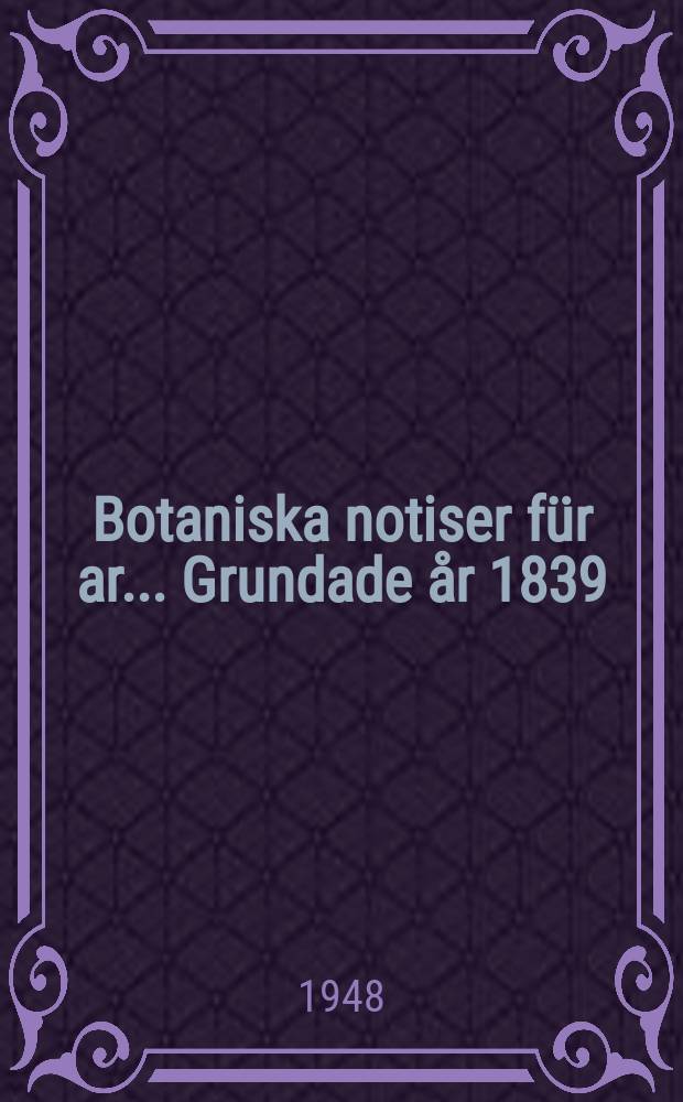 Botaniska notiser für ar ... Grundade år 1839; Utg. av Lunds botaniska förening / Red. av H. Weimarck