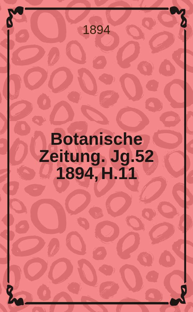 Botanische Zeitung. Jg.52 1894, H.11 : (Ueber die Heterostylie und Bastardirungen hei Forsythia). (Die Verbreitung von Oryza clandestina Al Braun). Abh.2