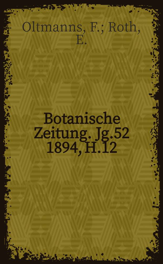 Botanische Zeitung. Jg.52 1894, H.12 : (Ueber einige parasitische Meeresalgen). (Ueber das Verhalten der verbolzten Zellwand w&auml;hrend des Schwindens)
