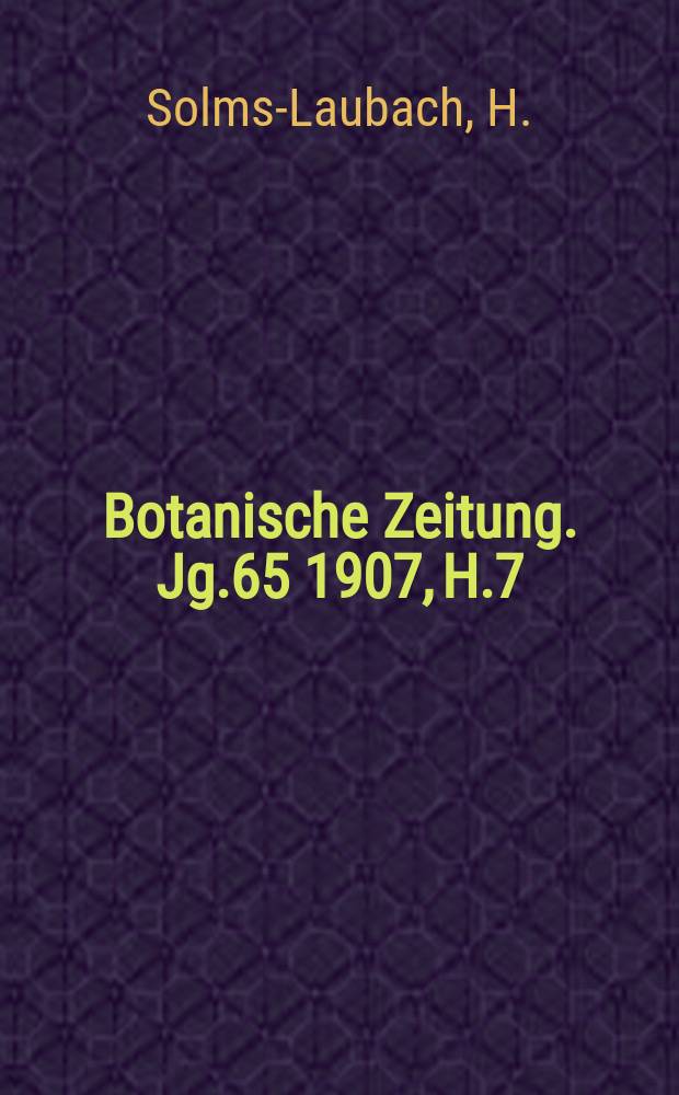 Botanische Zeitung. Jg.65 1907, H.7 : Ueber eine kleine Suite hochandiner Pflanzen aus Bolivien, die prof. Steinmann von seiner Reise im Jahre 1903 mitgebracht hat