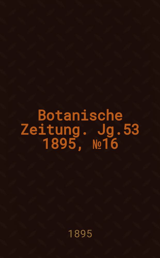 Botanische Zeitung. Jg.53 1895, №16